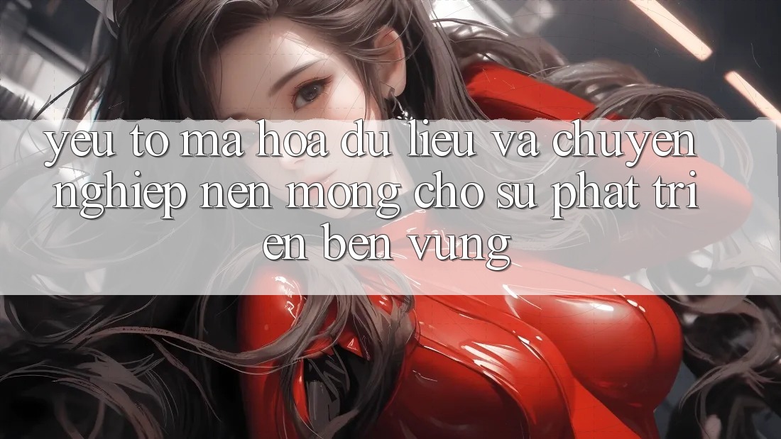 Yếu Tố Mã hóa dữ liệu Và Chuyên nghiệp: Nền Móng Cho Sự Phát Triển Bền Vững Yếu Tố Mã hóa dữ liệu Và Chuyên nghiệp: Nền Móng Cho Sự Phát Triển Bền Vững