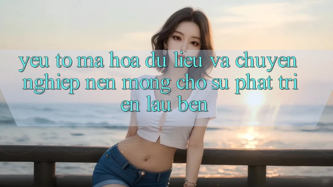 Yếu Tố Mã hóa dữ liệu Và Chuyên nghiệp: Nền Móng Cho Sự Phát Triển Lâu bền Yếu Tố Mã hóa dữ liệu Và Chuyên nghiệp: Nền Móng Cho Sự Phát Triển Lâu bền