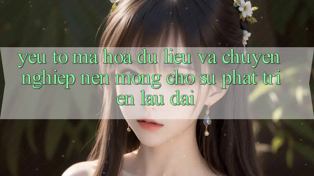 Yếu Tố Mã hóa dữ liệu Và Chuyên nghiệp: Nền Móng Cho Sự Phát Triển Lâu dài Yếu Tố Mã hóa dữ liệu Và Chuyên nghiệp: Nền Móng Cho Sự Phát Triển Lâu dài
