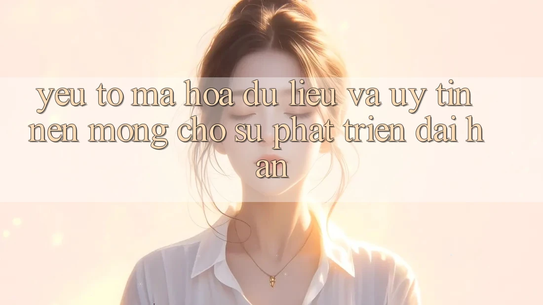 Yếu Tố Mã hóa dữ liệu Và Uy Tín: Nền Móng Cho Sự Phát Triển Dài hạn Yếu Tố Mã hóa dữ liệu Và Uy Tín: Nền Móng Cho Sự Phát Triển Dài hạn